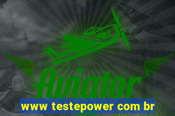 www testepower com br